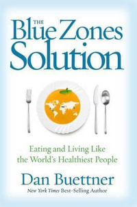 The Blue Zones Solution : Eating and Living Like the World's Healthiest People - Dan Buettner