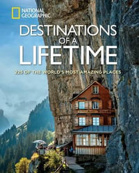 Destinations of A Lifetime : 225 of the World's Most Amazing Places - National Geographic