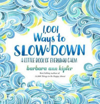 1,001 Ways to Slow Down : A Little Book of Everyday Calm - Barbara Ann Kipfer