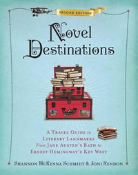 Novel Destinations : A Travel Guide To Literary Landmarks From Jane Austen's Bath To Ernest Hemingway's Key West : 2nd Edition - Joni Rendon