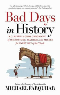 Bad Days in History : A Gleefully Grim Chronicle of Misfortune, Mayhem, and Misery for Every Day of the Year - Michael Farquhar