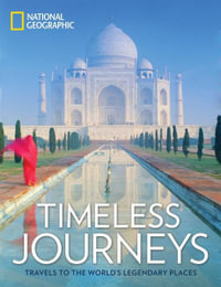 Timeless Journeys : Travels to the World's Legendary Places - National Geographic