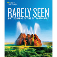 National Geographic Rarely Seen : Photographs of the Extraordinary - National Geographic