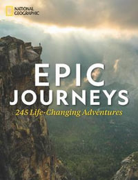 Epic Journeys : 245 Life-Changing Adventures - National Geographic