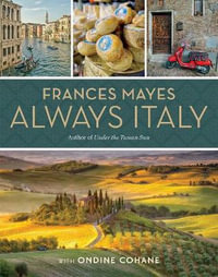 Frances Mayes Always Italy : An Illustrated Grand Tour - Ondine Cohane