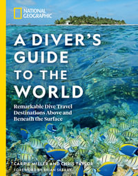 National Geographic A Diver's Guide to the World : Remarkable Dive Travel Destinations Above and Beneath the Surface - CARRIE MILLER