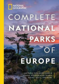 National Geographic Complete National Parks of Europe : 460 Parks, Including Flora and Fauna, Historic Sites, Scenic Hiking Trails, and More - National Geographic