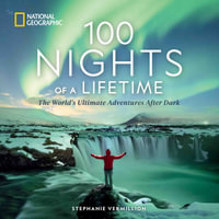 100 Nights of a Lifetime : The World's Ultimate Adventures After Dark - Stephanie Vermillion