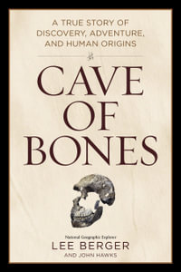 Cave of Bones : A True Story of Discovery, Adventure, and Human Origins - Lee Berger