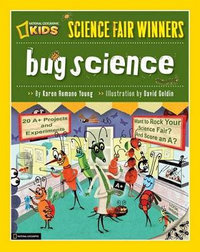 Science Fair Winners: Bug Science : 20 Projects and Experiments about Anthropods: Insects, Arachnids, Algae, Worms, and Other Small Creatures - Karen Romano Young