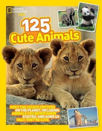 125 Cute Animals : Meet the Cutest Critters on the Planet, Including Animals You Never Knew Existed, and Some So Ugly They're Cute - NATIONAL GEOGRAPHIC KIDS