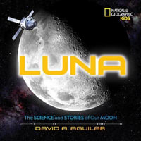 Luna : The Science and Stories of Our Moon - David A. Aguilar