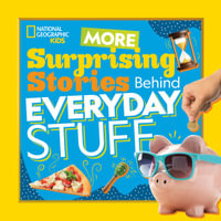 More Surprising Stories Behind Everyday Stuff - NATIONAL GEOGRAPHIC KIDS