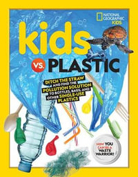 Kids vs. Plastic : Ditch the Straw and Find the Pollution Solution to Bottles, Bags, and Other Single-Use Plastics - Julie Beer