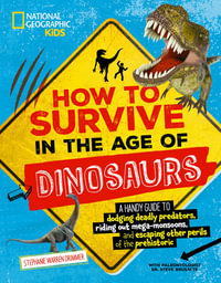 How to Survive in the Age of Dinosaurs : A handy guide to dodging deadly predators, riding out mega-monsoons, and escaping other perils of the prehistoric - Stephanie Warren Drimmer