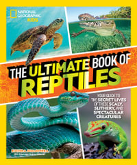 The Ultimate Book of Reptiles : Your guide to the secret lives of these scaly, slithery, and spectacular creatures! - Ruchira Somaweera