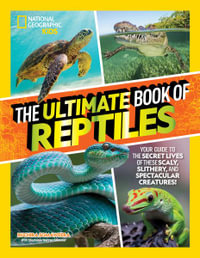 The Ultimate Book of Reptiles : Your Guide to the Secret Lives of These Scaly, Slithery, and Spectacular Creatures! - Ruchira Somaweera