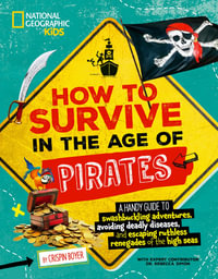 How to Survive in the Age of Pirates : A handy guide to swashbuckling adventures, avoiding deadly diseases, and escaping the ruthless renegades of the high seas - CRISPIN BOYER