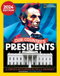 Our Country's Presidents : A Complete Encyclopedia of the U.S. Presidency, 2024 Edition - National Geographic