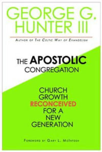 The Apostolic Congregation : Church Growth Reconceived for a New Congregation - George G. Hunter