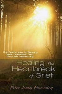 Healing the Heartbreak of Grief - Peter James Flamming