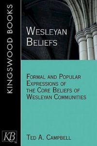 Wesleyan Beliefs : Formal and Popular Expressions of the Core Beliefs of Wesleyan Communities - Ted a. Campbell