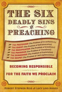 The Six Deadly Sins of Preaching : Becoming Responsible for the Faith We Proclaim - Robert Stephen Reid