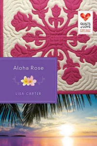 Aloha Rose : Quilts of Love - Lisa Carter