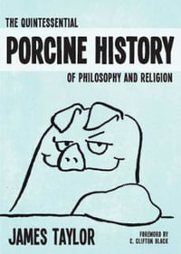 Quintessential Porcine History Of Philosophy & Religion, The - James Taylor