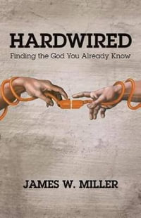 Hardwired : Finding the God You Already Know - James W. Miller