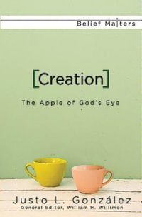 Creation : The Apple of God's Eye - Justo L. Gonzalez