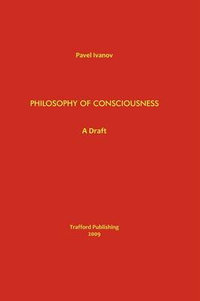 Philosophy of Consciousness : A Draft - Pavel Ivanov