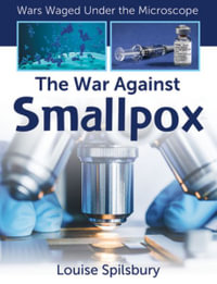 The War Against Smallpox : Wars Waged Under the Microscope - Louise A Spilsbury