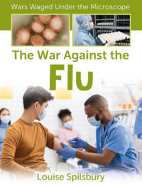 The War Against the Flu : Wars Waged Under the Microscope - Louise A Spilsbury