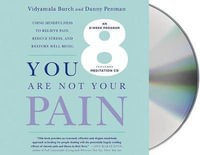 You Are Not Your Pain : Using Mindfulness to Relieve Pain, Reduce Stress, and Restore Well-Being---An Eight-Week Program - Vidyamala Burch