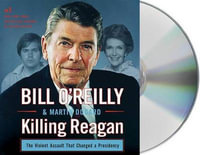 Killing Reagan : The Violent Assault That Changed a Presidency - Bill O'Reilly