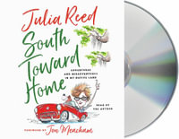 South Toward Home : Adventures and Misadventures in My Native Land - Julia Reed