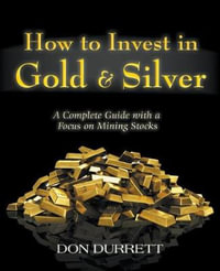 How to Invest in Gold and Silver : A Complete Guide with a Focus on Mining Stocks - Don Durrett