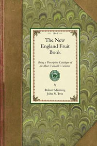 The New England Fruit Book : Being a Descriptive Catalogue of the Most Valuable Varieties of the Pear, Apple, Peach, Plum, and Cherry, for New Engl - Robert Manning