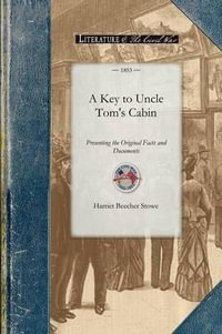 Key to Uncle Tom's Cabin : Presenting the Original Facts and Documents Upon Which the Story Is Founded. Together with Corroborative Statements Ve - Harriet Beecher Stowe