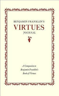 Benjamin Franklin's Virtues Journal : A Companion to Benjamin Franklin's Book of Virtues - Benjamin Franklin