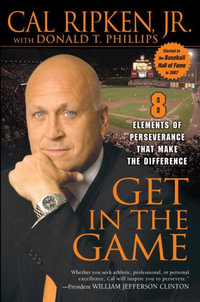 Get in the Game : 8 Principles of Perseverance That Make the Difference - Cal Ripken Jr.