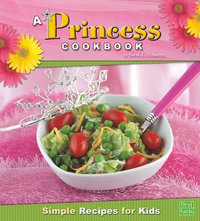 A Princess Cookbook : Simple Recipes for Kids - Sarah L Schuette