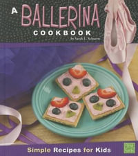 A Ballerina Cookbook : Simple Recipes for Kids - Sarah L Schuette