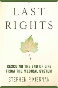 Last Rights : Rescuing the End of Life from the Medical System - Stephen P. Kiernan