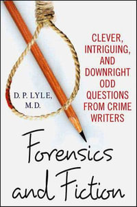 Forensics and Fiction : Clever, Intriguing, and Downright Odd Questions from Crime Writers - D. P. Lyle