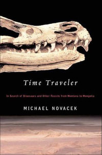 Time Traveler : In Search of Dinosaurs and Other Fossils from Montana to Mongolia - Michael Novacek