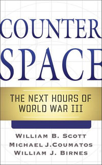 Counterspace : The Next Hours of World War III - William B. Scott