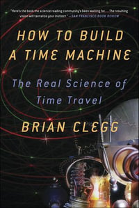 How to Build a Time Machine : The Real Science of Time Travel - Brian Clegg