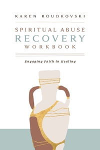 Spiritual Abuse Recovery Workbook : Engaging Faith in Healing - Karen Roudkovski